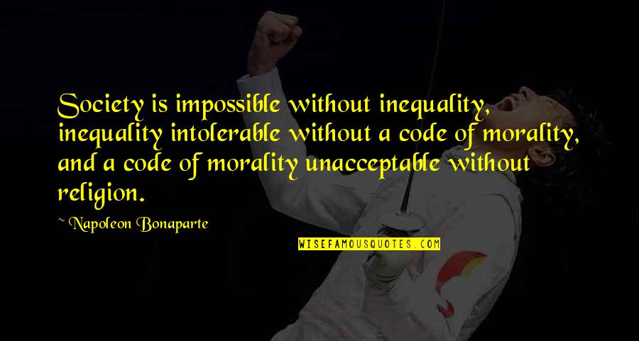Religion And Morality Quotes By Napoleon Bonaparte: Society is impossible without inequality, inequality intolerable without