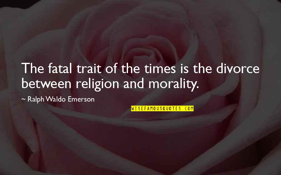 Religion And Morality Quotes By Ralph Waldo Emerson: The fatal trait of the times is the