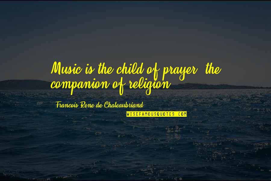 Religion And Music Quotes By Francois-Rene De Chateaubriand: Music is the child of prayer, the companion