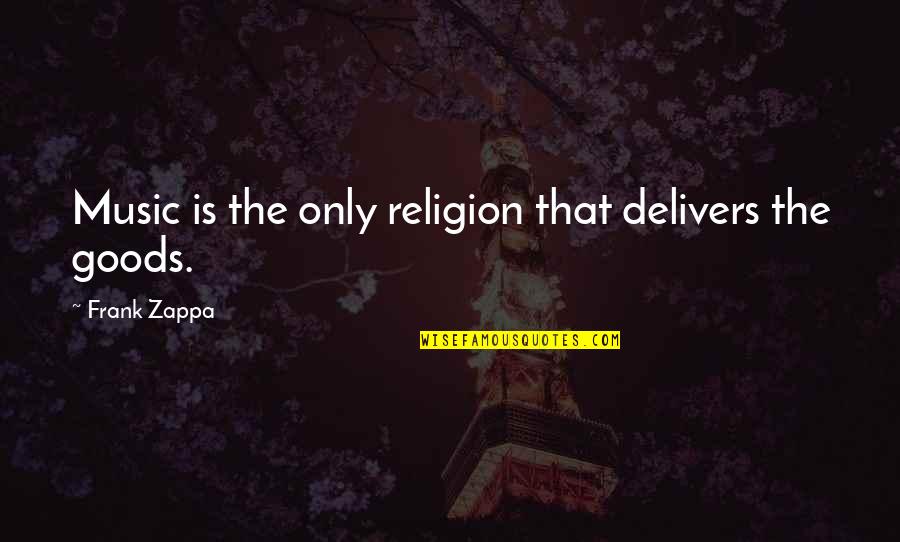 Religion And Music Quotes By Frank Zappa: Music is the only religion that delivers the