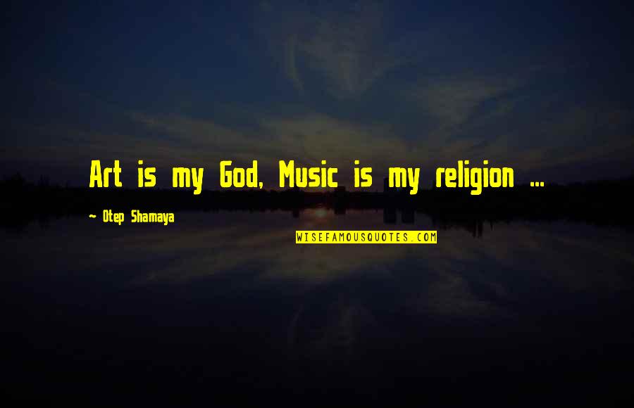 Religion And Music Quotes By Otep Shamaya: Art is my God, Music is my religion