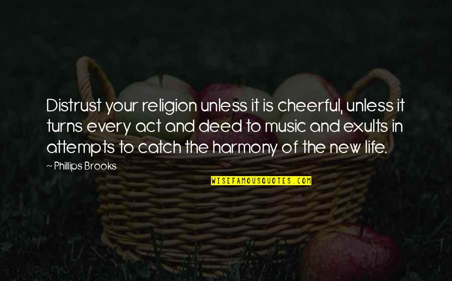 Religion And Music Quotes By Phillips Brooks: Distrust your religion unless it is cheerful, unless