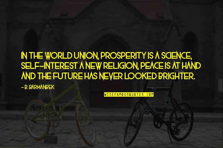 Religion And Peace Quotes By B. Barmanbek: In the world union, prosperity is a science,