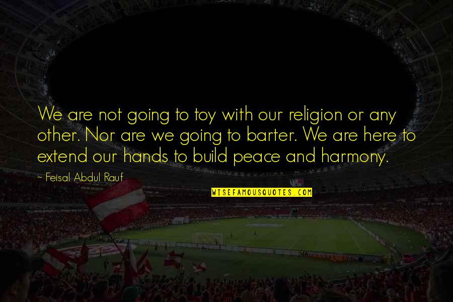 Religion And Peace Quotes By Feisal Abdul Rauf: We are not going to toy with our