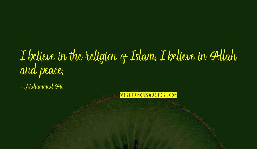 Religion And Peace Quotes By Muhammad Ali: I believe in the religion of Islam. I