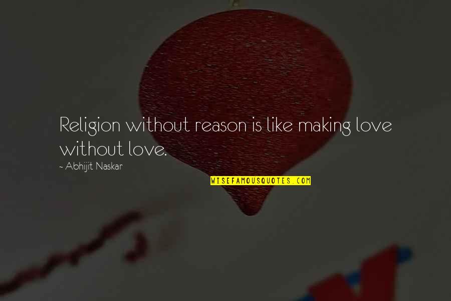 Religion And Philosophy Quotes By Abhijit Naskar: Religion without reason is like making love without