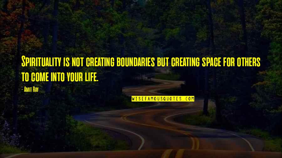 Religion And Philosophy Quotes By Amit Ray: Spirituality is not creating boundaries but creating space