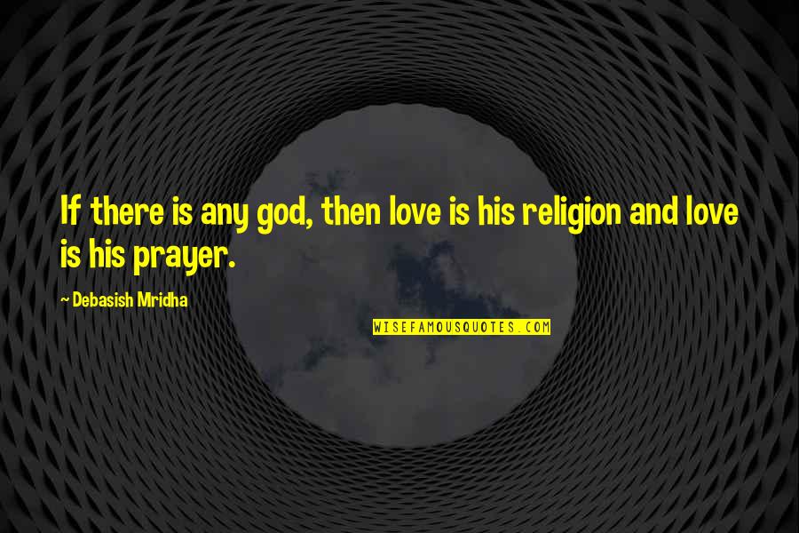 Religion And Philosophy Quotes By Debasish Mridha: If there is any god, then love is