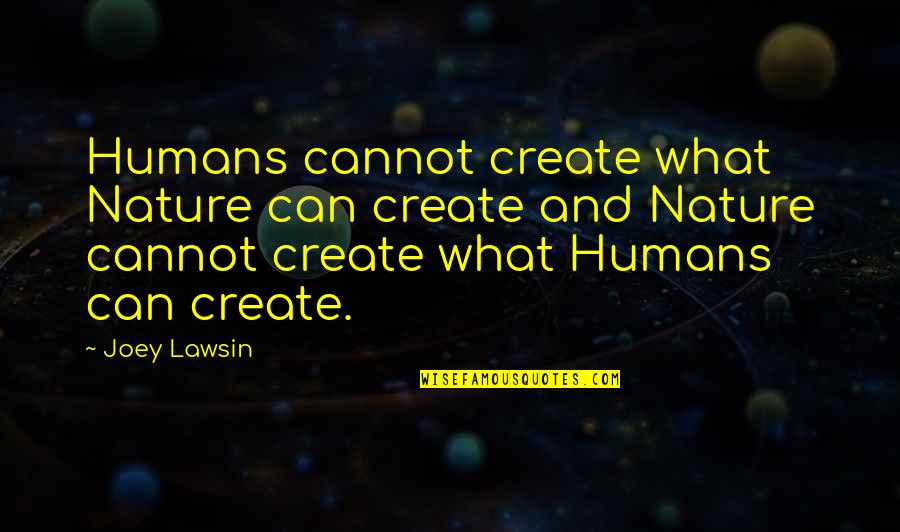 Religion And Philosophy Quotes By Joey Lawsin: Humans cannot create what Nature can create and