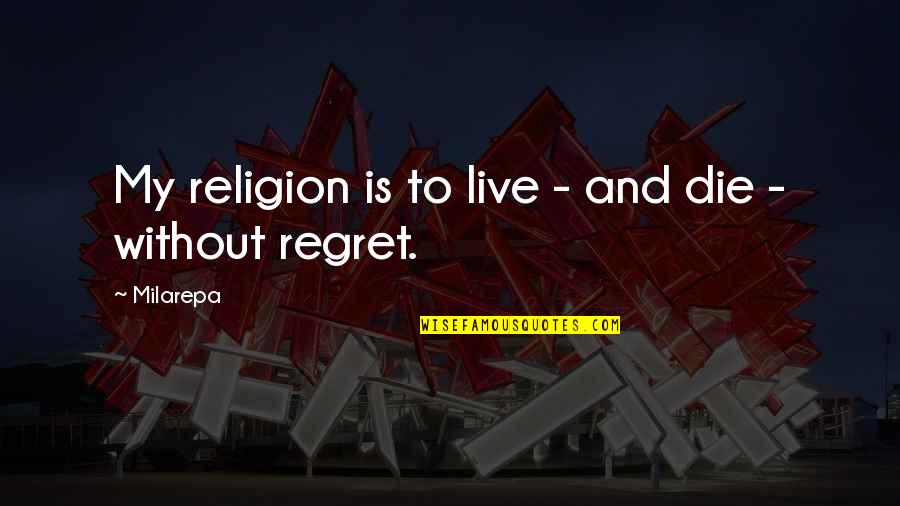 Religion And Philosophy Quotes By Milarepa: My religion is to live - and die