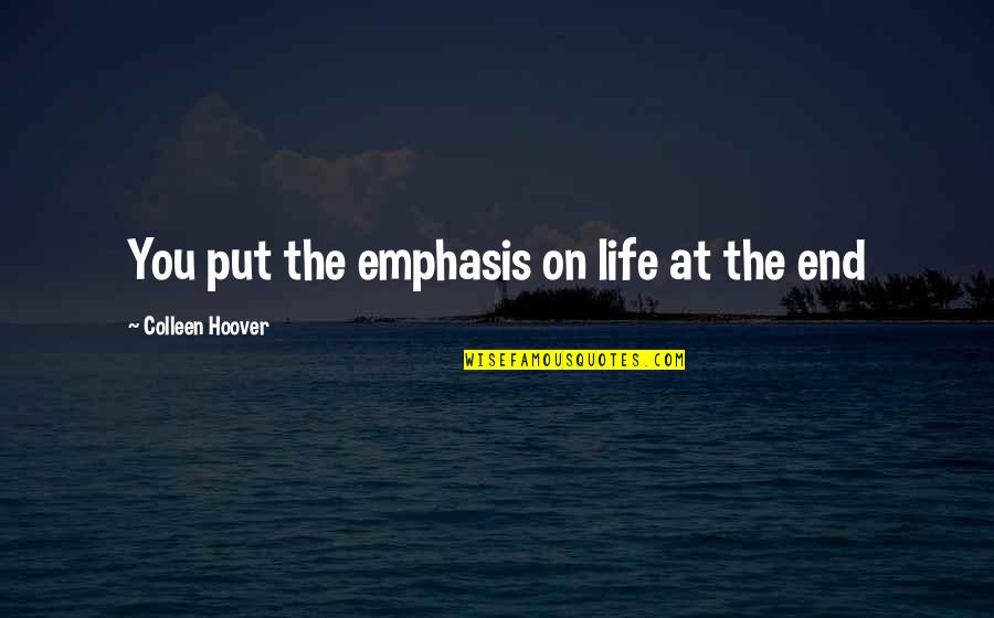 Religion And Prejudice Quotes By Colleen Hoover: You put the emphasis on life at the Religion And Prejudice Quotes By Colleen Hoover: You put the emphasis on life at the