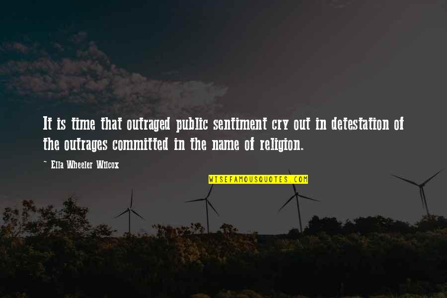 Religion And Prejudice Quotes By Ella Wheeler Wilcox: It is time that outraged public sentiment cry