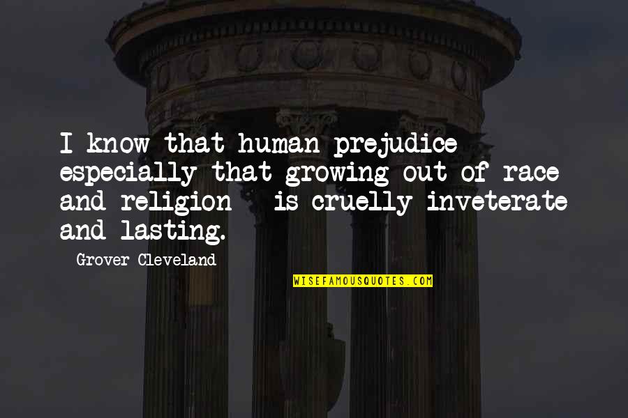 Religion And Prejudice Quotes By Grover Cleveland: I know that human prejudice - especially that