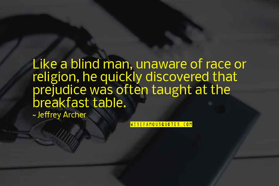 Religion And Prejudice Quotes By Jeffrey Archer: Like a blind man, unaware of race or Religion And Prejudice Quotes By Jeffrey Archer: Like a blind man, unaware of race or