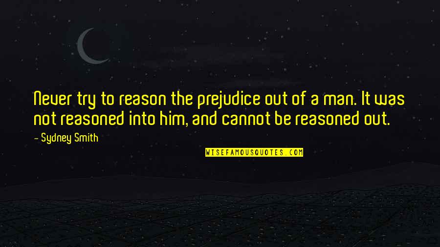 Religion And Prejudice Quotes By Sydney Smith: Never try to reason the prejudice out of