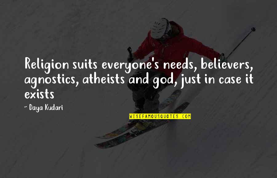 Religion And Quotes By Daya Kudari: Religion suits everyone's needs, believers, agnostics, atheists and
