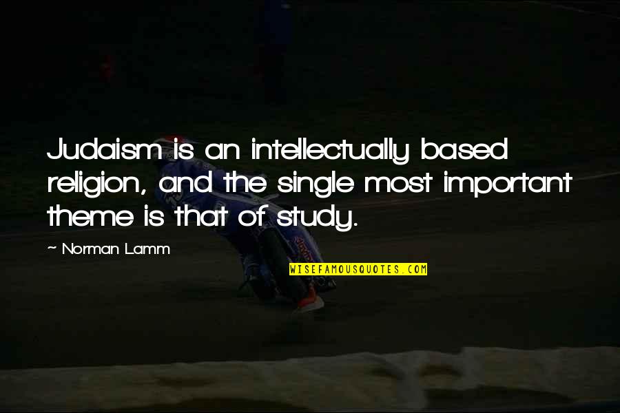 Religion And Quotes By Norman Lamm: Judaism is an intellectually based religion, and the