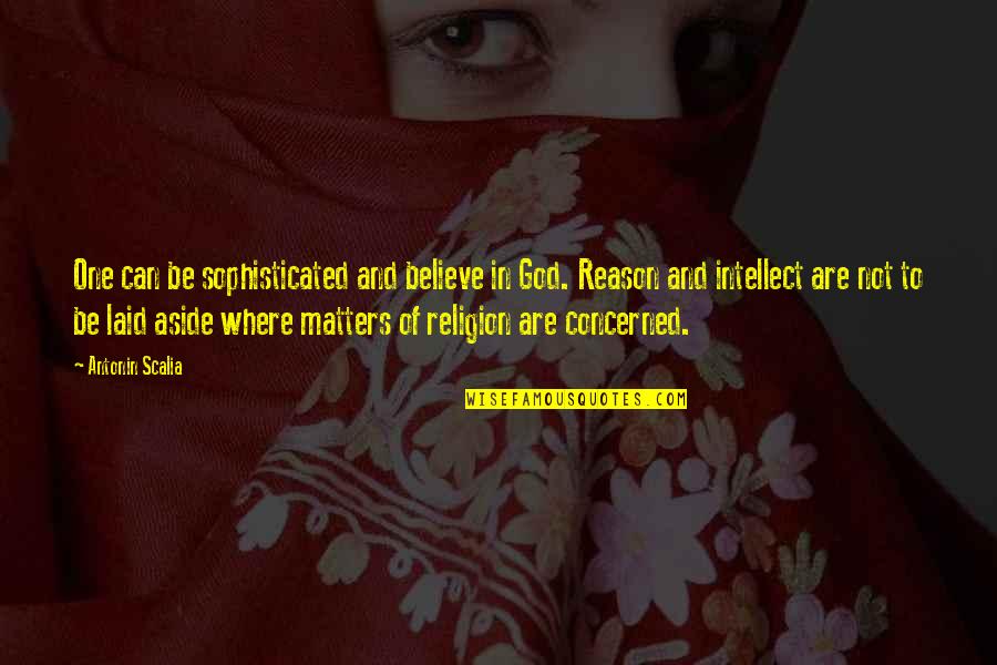 Religion And Reason Quotes By Antonin Scalia: One can be sophisticated and believe in God. Religion And Reason Quotes By Antonin Scalia: One can be sophisticated and believe in God.