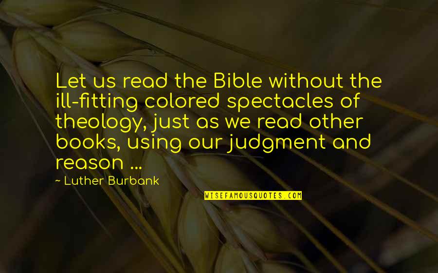 Religion And Reason Quotes By Luther Burbank: Let us read the Bible without the ill-fitting Religion And Reason Quotes By Luther Burbank: Let us read the Bible without the ill-fitting
