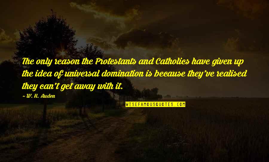 Religion And Reason Quotes By W. H. Auden: The only reason the Protestants and Catholics have Religion And Reason Quotes By W. H. Auden: The only reason the Protestants and Catholics have