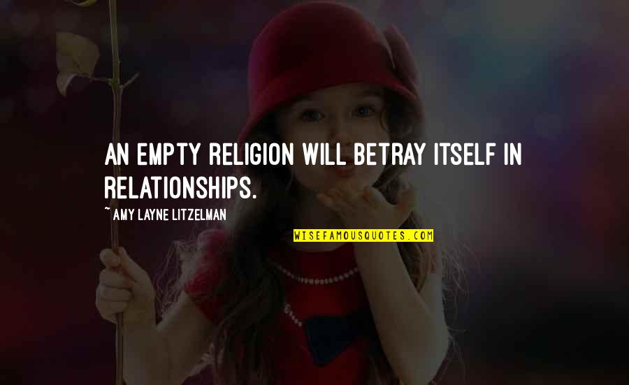 Religion And Relationships Quotes By Amy Layne Litzelman: An empty religion will betray itself in relationships.