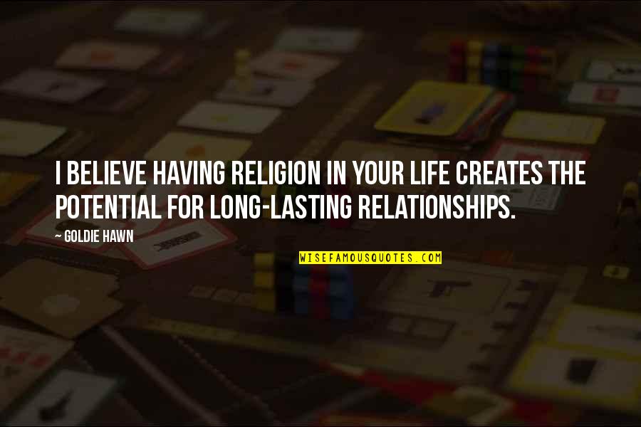 Religion And Relationships Quotes By Goldie Hawn: I believe having religion in your life creates Religion And Relationships Quotes By Goldie Hawn: I believe having religion in your life creates