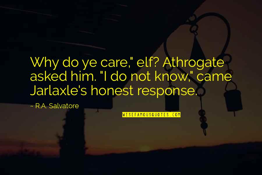 Religion And Relationships Quotes By R.A. Salvatore: Why do ye care," elf? Athrogate asked him.