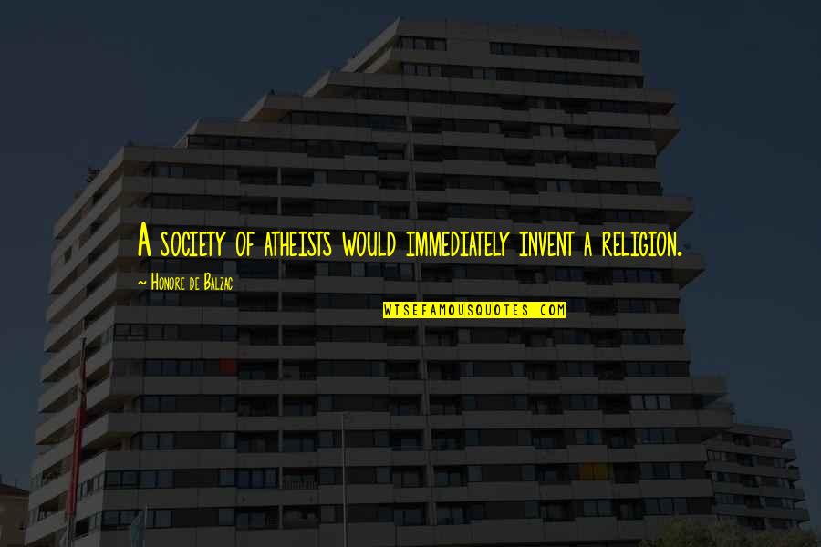 Religion And Society Quotes By Honore De Balzac: A society of atheists would immediately invent a
