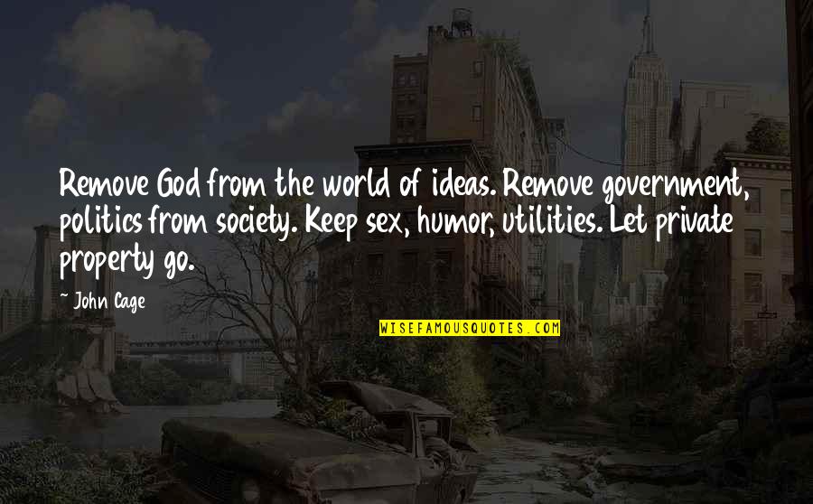 Religion And Society Quotes By John Cage: Remove God from the world of ideas. Remove