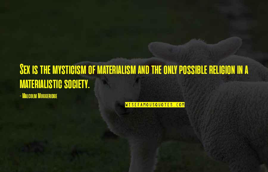 Religion And Society Quotes By Malcolm Muggeridge: Sex is the mysticism of materialism and the