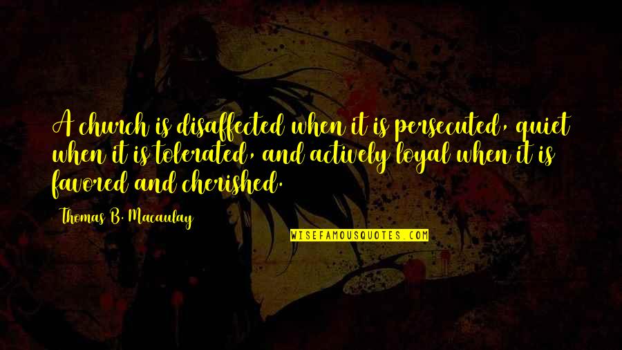 Religion And Society Quotes By Thomas B. Macaulay: A church is disaffected when it is persecuted,