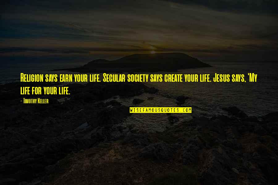 Religion And Society Quotes By Timothy Keller: Religion says earn your life. Secular society says