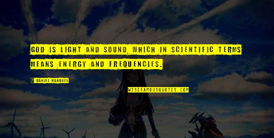 Religion And Spirituality Quotes By Daniel Marques: God is light and sound, which in scientific