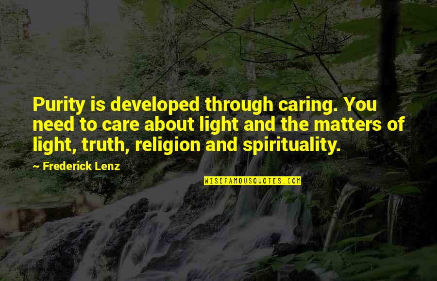 Religion And Spirituality Quotes By Frederick Lenz: Purity is developed through caring. You need to