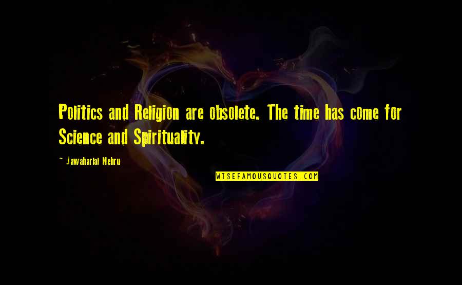 Religion And Spirituality Quotes By Jawaharlal Nehru: Politics and Religion are obsolete. The time has