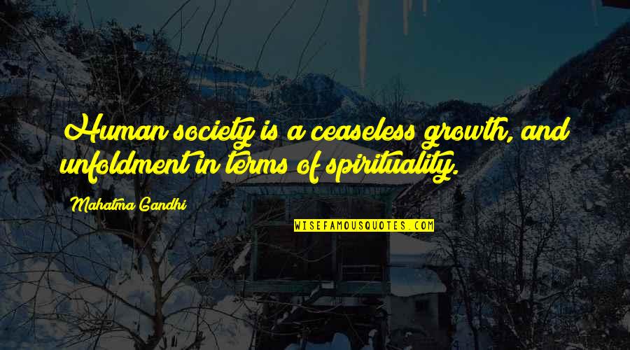 Religion And Spirituality Quotes By Mahatma Gandhi: Human society is a ceaseless growth, and unfoldment