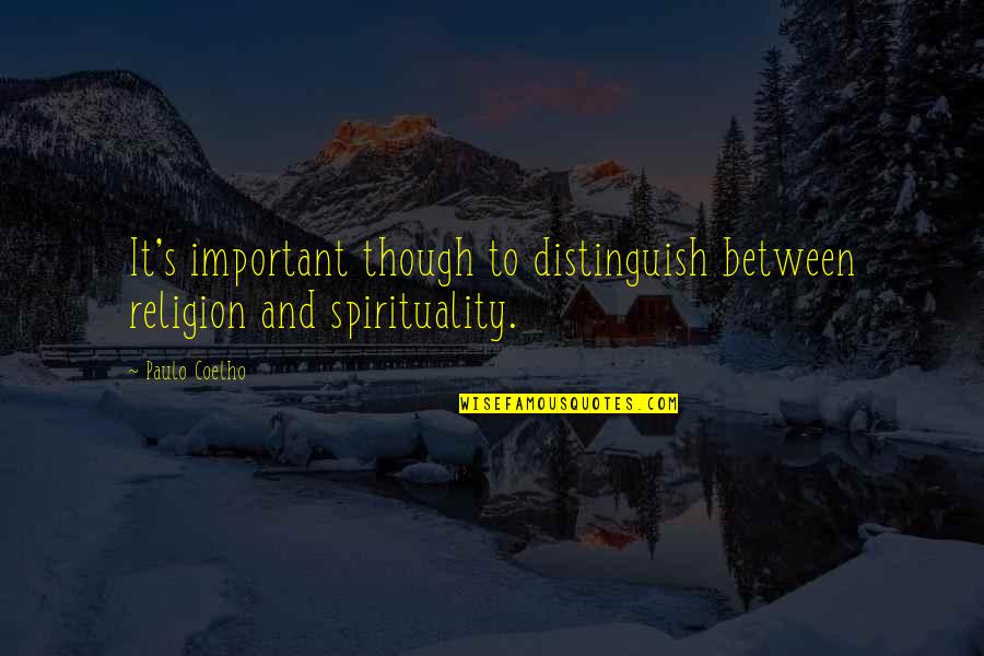 Religion And Spirituality Quotes By Paulo Coelho: It's important though to distinguish between religion and