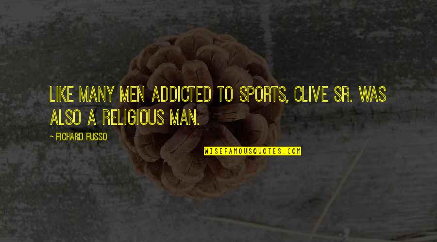 Religion And Sports Quotes By Richard Russo: Like many men addicted to sports, Clive Sr.