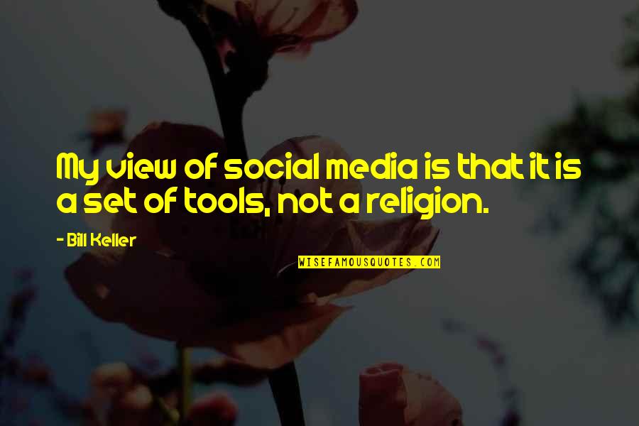 Religion And The Media Quotes By Bill Keller: My view of social media is that it
