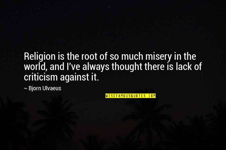 Religion And The World Quotes By Bjorn Ulvaeus: Religion is the root of so much misery