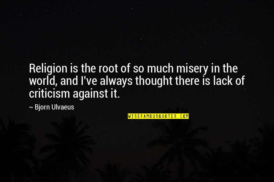Religion And The World Quotes By Bjorn Ulvaeus: Religion is the root of so much misery Religion And The World Quotes By Bjorn Ulvaeus: Religion is the root of so much misery