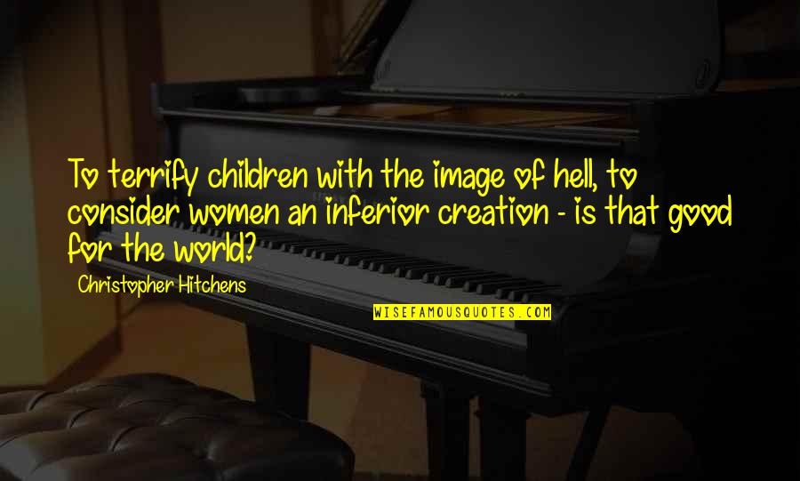 Religion And The World Quotes By Christopher Hitchens: To terrify children with the image of hell, Religion And The World Quotes By Christopher Hitchens: To terrify children with the image of hell,