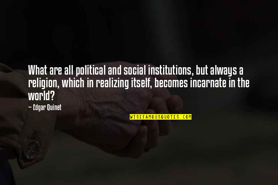 Religion And The World Quotes By Edgar Quinet: What are all political and social institutions, but Religion And The World Quotes By Edgar Quinet: What are all political and social institutions, but