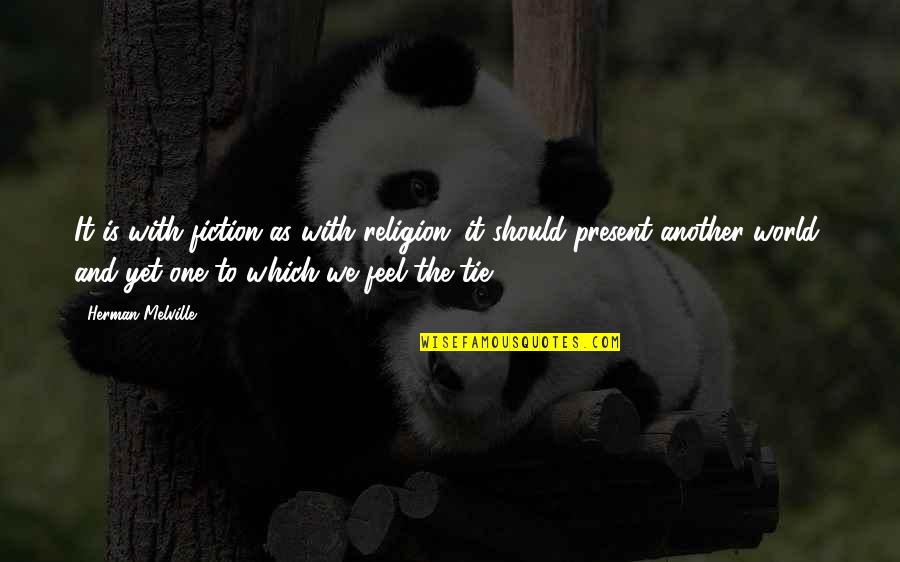 Religion And The World Quotes By Herman Melville: It is with fiction as with religion: it Religion And The World Quotes By Herman Melville: It is with fiction as with religion: it