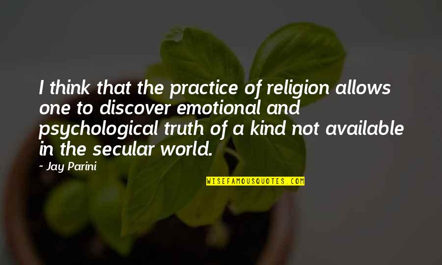 Religion And The World Quotes By Jay Parini: I think that the practice of religion allows Religion And The World Quotes By Jay Parini: I think that the practice of religion allows
