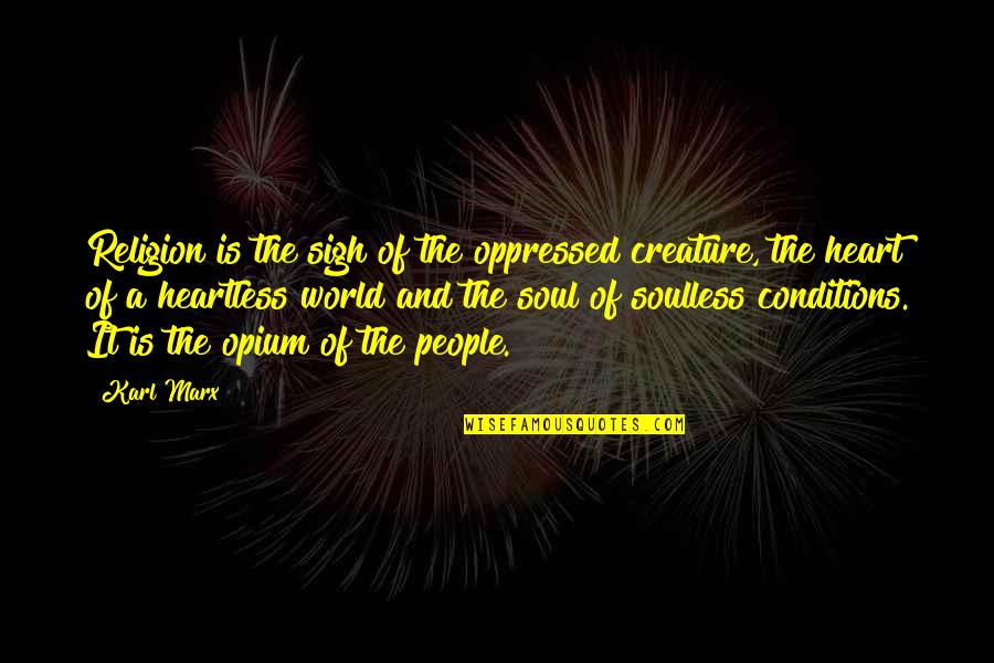 Religion And The World Quotes By Karl Marx: Religion is the sigh of the oppressed creature, Religion And The World Quotes By Karl Marx: Religion is the sigh of the oppressed creature,