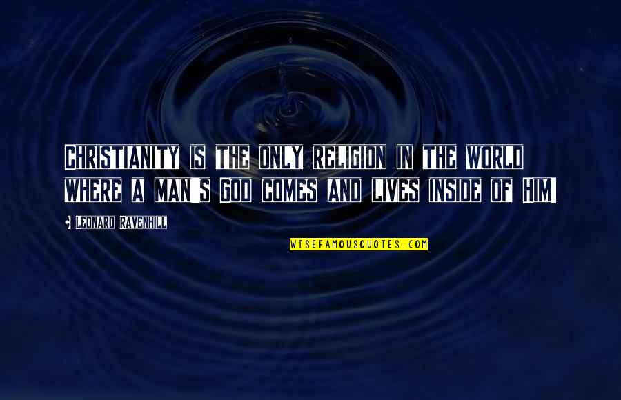 Religion And The World Quotes By Leonard Ravenhill: Christianity is the only religion in the world Religion And The World Quotes By Leonard Ravenhill: Christianity is the only religion in the world