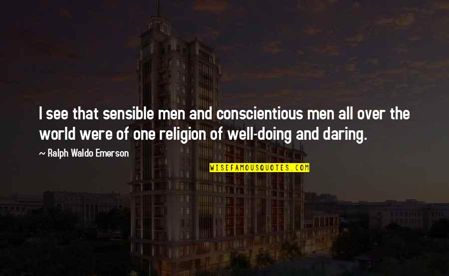 Religion And The World Quotes By Ralph Waldo Emerson: I see that sensible men and conscientious men Religion And The World Quotes By Ralph Waldo Emerson: I see that sensible men and conscientious men
