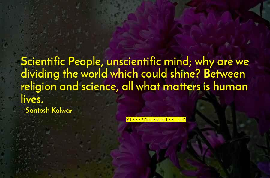 Religion And The World Quotes By Santosh Kalwar: Scientific People, unscientific mind; why are we dividing