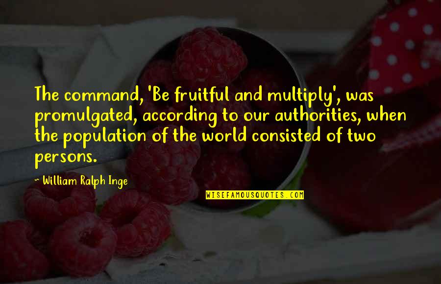 Religion And The World Quotes By William Ralph Inge: The command, 'Be fruitful and multiply', was promulgated, Religion And The World Quotes By William Ralph Inge: The command, 'Be fruitful and multiply', was promulgated,